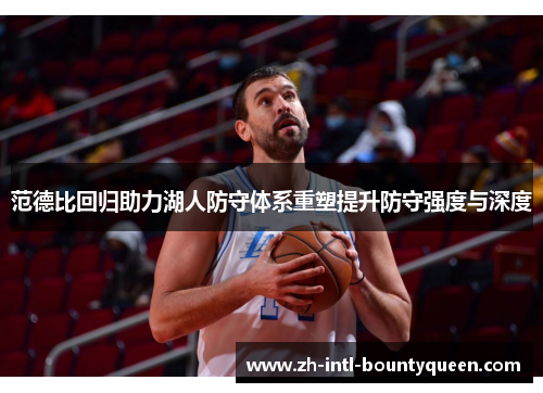 范德比回归助力湖人防守体系重塑提升防守强度与深度 范德比回归助力湖人防守体系重塑提升防守强度与深度