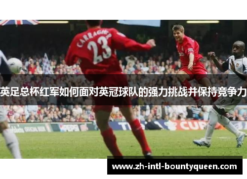 英足总杯红军如何面对英冠球队的强力挑战并保持竞争力