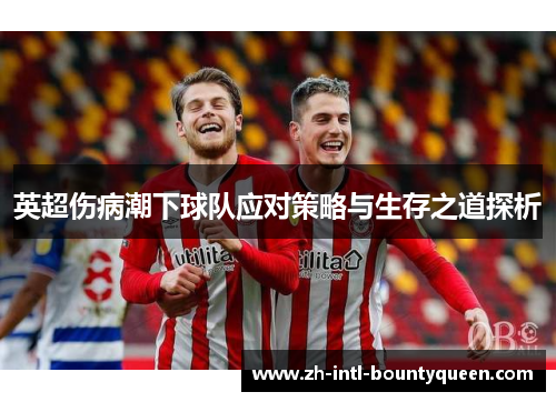 英超伤病潮下球队应对策略与生存之道探析