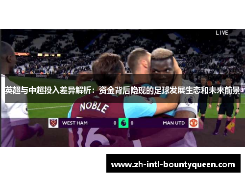 英超与中超投入差异解析:资金背后隐现的足球发展生态和未来前景 英超与中超投入差异解析:资金背后隐现的足球发展生态和未来前景