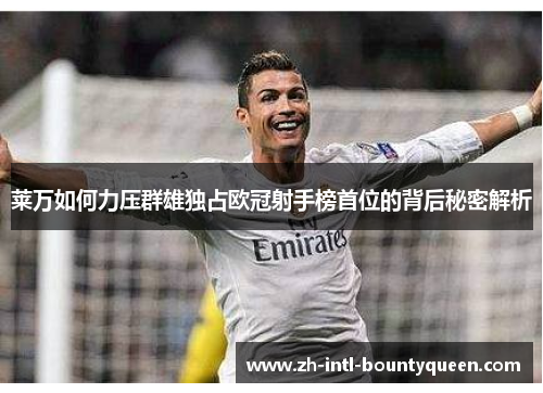 莱万如何力压群雄独占欧冠射手榜首位的背后秘密解析 莱万如何力压群雄独占欧冠射手榜首位的背后秘密解析