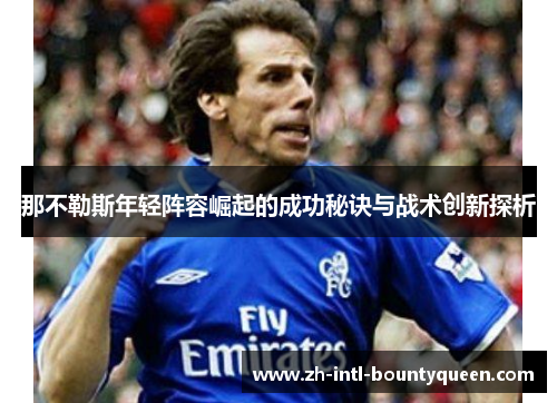 那不勒斯年轻阵容崛起的成功秘诀与战术创新探析