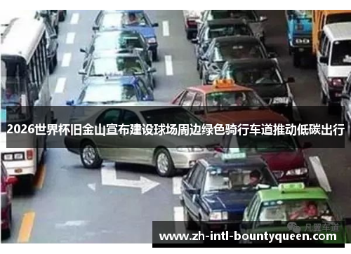 2026世界杯旧金山宣布建设球场周边绿色骑行车道推动低碳出行