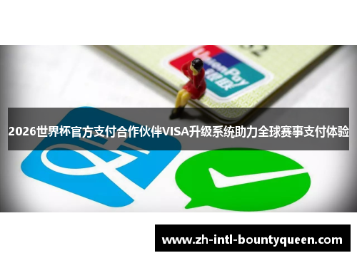 2026世界杯官方支付合作伙伴VISA升级系统助力全球赛事支付体验