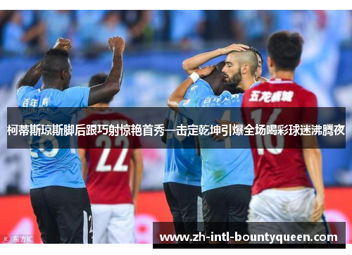 柯蒂斯琼斯脚后跟巧射惊艳首秀一击定乾坤引爆全场喝彩球迷沸腾夜 柯蒂斯琼斯脚后跟巧射惊艳首秀一击定乾坤引爆全场喝彩球迷沸腾夜